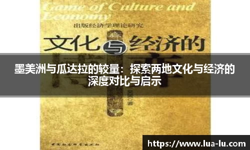 墨美洲与瓜达拉的较量：探索两地文化与经济的深度对比与启示