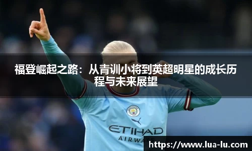 福登崛起之路：从青训小将到英超明星的成长历程与未来展望